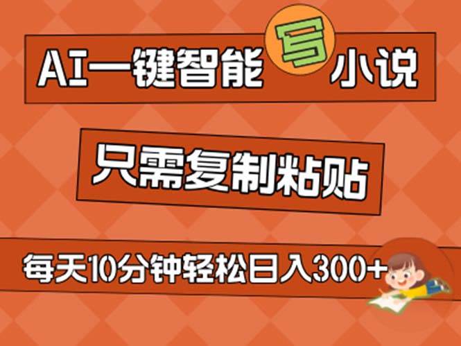 AI一键智能写小说，无脑复制粘贴，小白也能成为小说家 不用推文日入200+-伊恩资源网