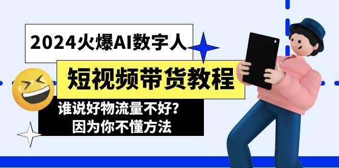 2024火爆AI数字人短视频带货教程，谁说好物流量不好？因为你不懂方法-伊恩资源网