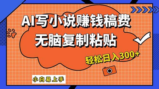 AI一键智能写小说，只需复制粘贴，小白也能成为小说家 轻松日入300+-伊恩资源网