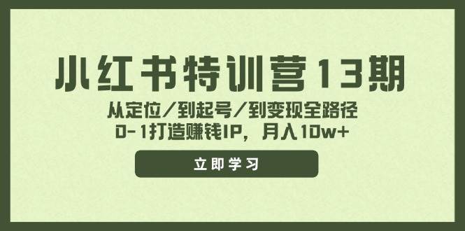 小红书特训营13期，从定位/到起号/到变现全路径，0-1打造赚钱IP，月入10w+-伊恩资源网