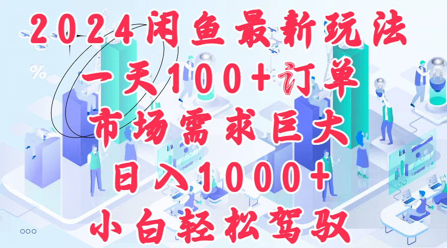 2024闲鱼最新玩法，一天100+订单，市场需求巨大，日入1000+，小白轻松驾驭-伊恩资源网