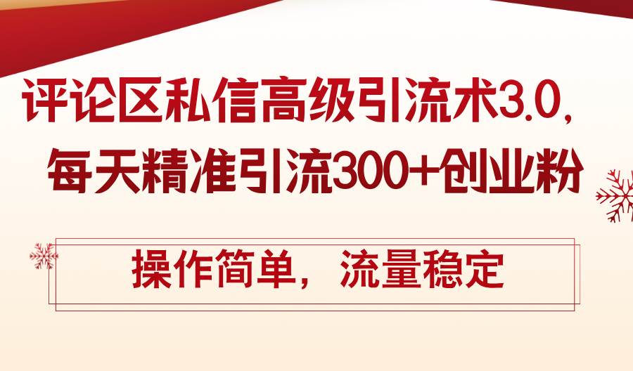 评论区私信高级引流术3.0，每天精准引流300+创业粉，操作简单，流量稳定-伊恩资源网