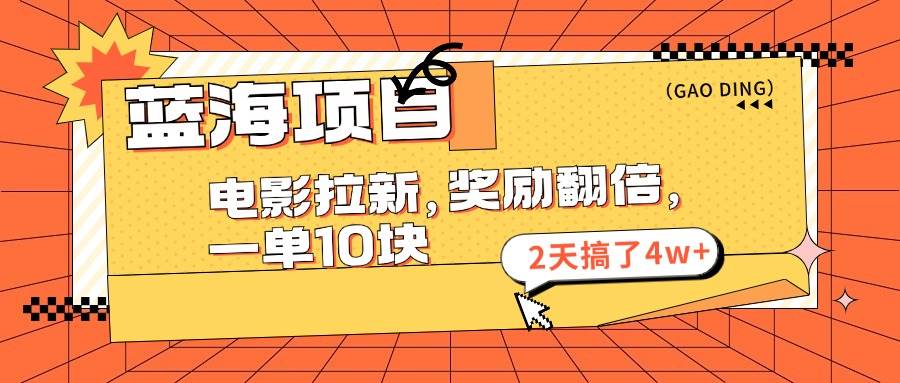 蓝海项目，电影拉新，奖励翻倍，一单10元，2天搞了4w+-伊恩资源网