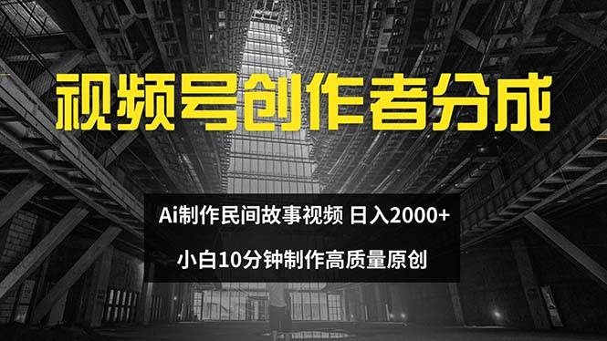 视频号创作者分成 ai制作民间故事 新手小白10分钟制作高质量视频 日入2000-伊恩资源网