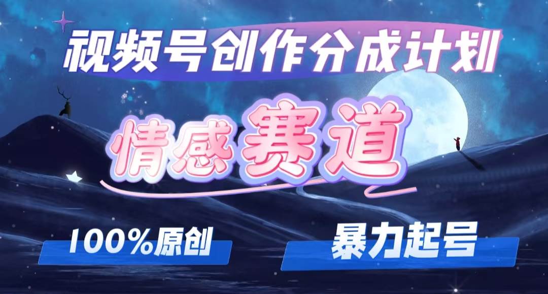 详解视频号创作者分成项目之情感赛道，暴力起号，可同步多平台，实现睡…-伊恩资源网