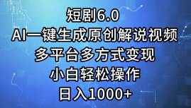 短剧6.0 AI一键生成原创解说视频，多平台多方式变现，小白轻松操作，日…-伊恩资源网