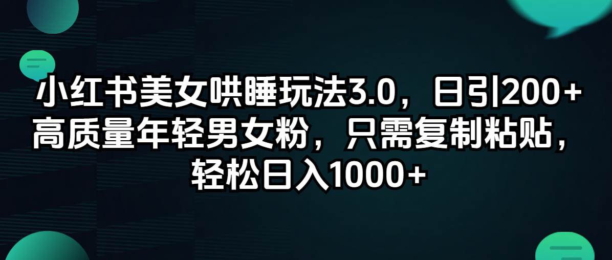 小红书美女哄睡玩法3.0，日引200+高质量年轻男女粉，只需复制粘贴，轻…-伊恩资源网