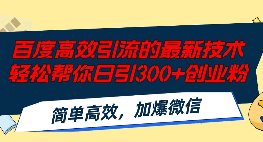 百度高效引流的最新技术,轻松帮你日引300+创业粉,简单高效，加爆微信-伊恩资源网