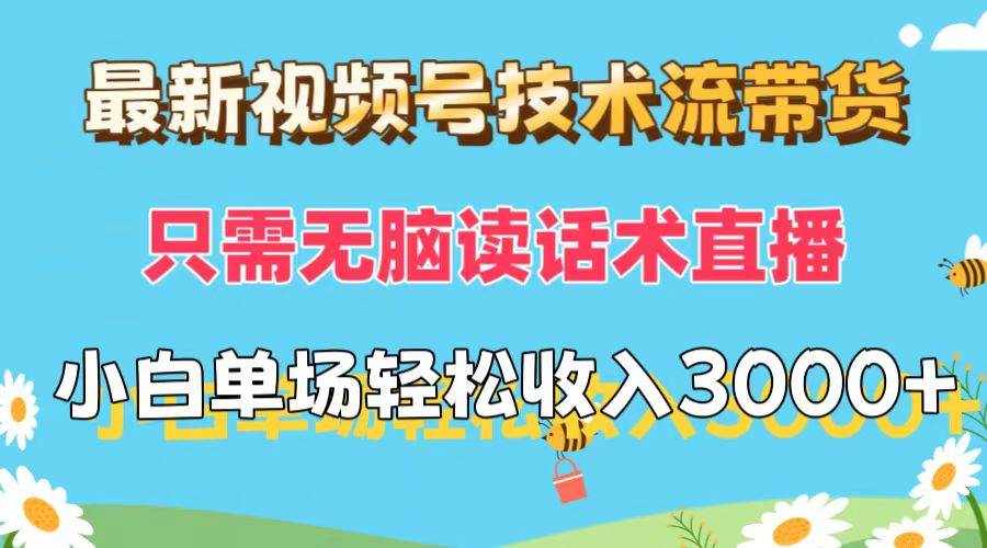 最新视频号技术流带货，只需无脑读话术直播，小白单场直播纯收益也能轻…-伊恩资源网