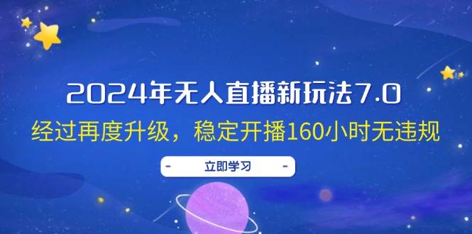 2024年无人直播新玩法7.0，经过再度升级，稳定开播160小时无违规，抖音…-伊恩资源网