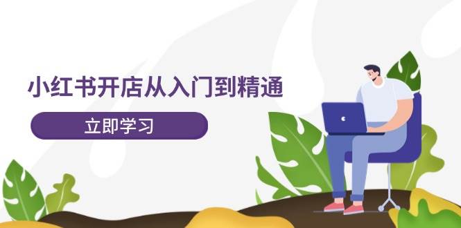 小红书开店从入门到精通，快速掌握小红书店铺运营，实现开店创收-202节课-伊恩资源网