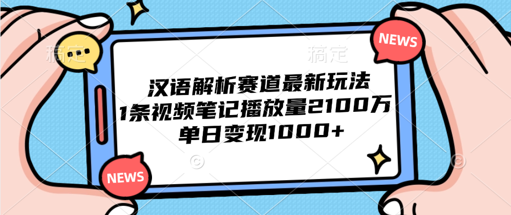 汉语解析赛道最新玩法，1条视频笔记播放量2100万，单日变现1000+-伊恩资源网