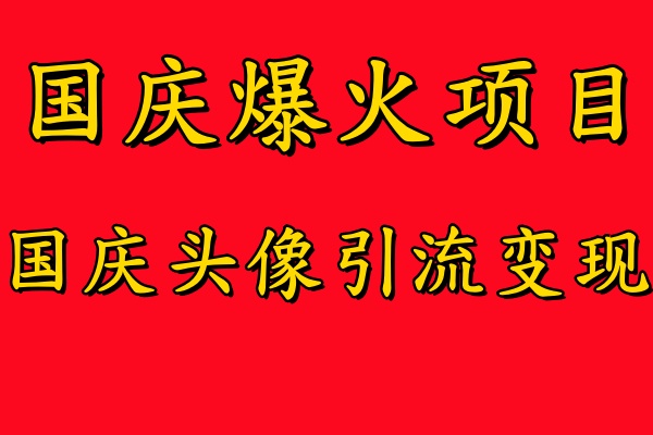 国庆爆火风口项目——国庆头像引流变现，零门槛高收益，小白也能起飞-伊恩资源网