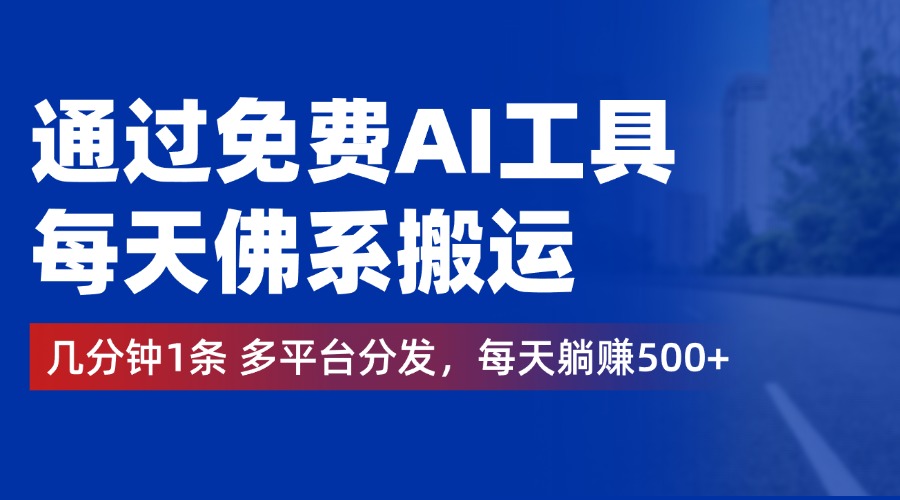 通过免费AI工具，每天佛系搬运，几分钟1条多平台分发。每天躺赚500+-伊恩资源网