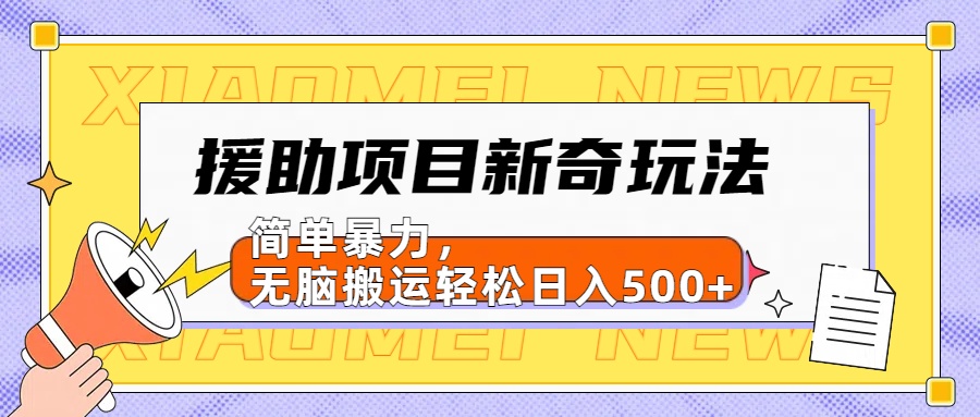 【日入500很简单】援助项目新奇玩法，简单暴力，无脑搬运轻松日入500+-伊恩资源网