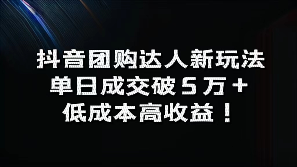 抖音团购达人新玩法，单日成交破5万+，低成本高收益！-伊恩资源网