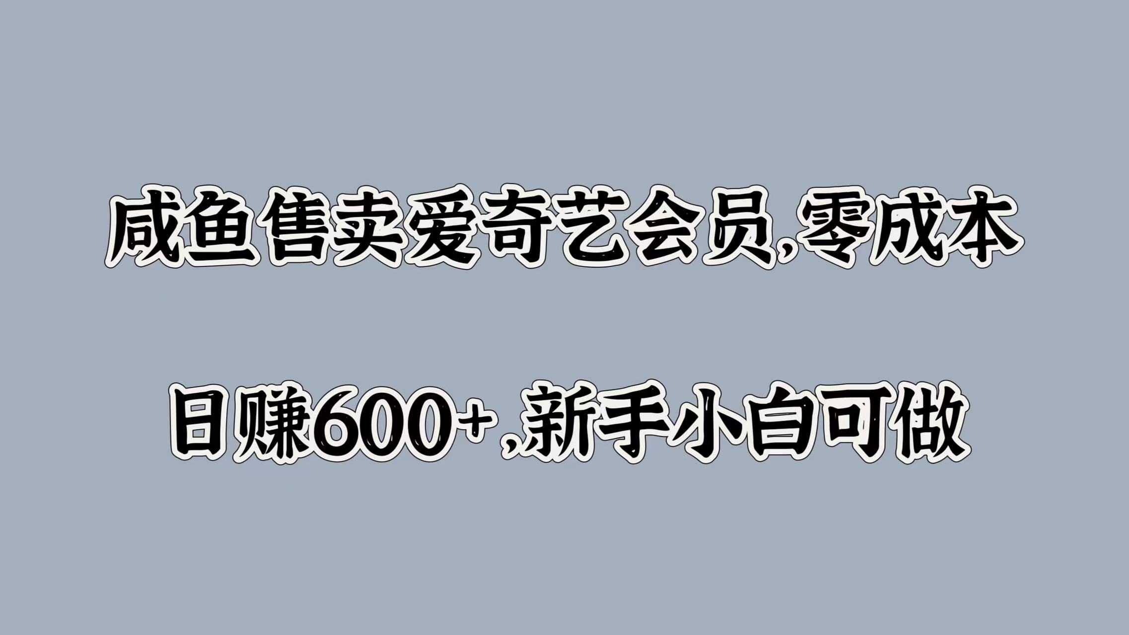 咸鱼售卖爱奇艺会员，零成本，日赚600+，新手小白可做-伊恩资源网