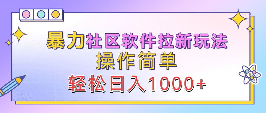 暴力社区软件拉新玩法，操作简单，轻松日入1000+-伊恩资源网