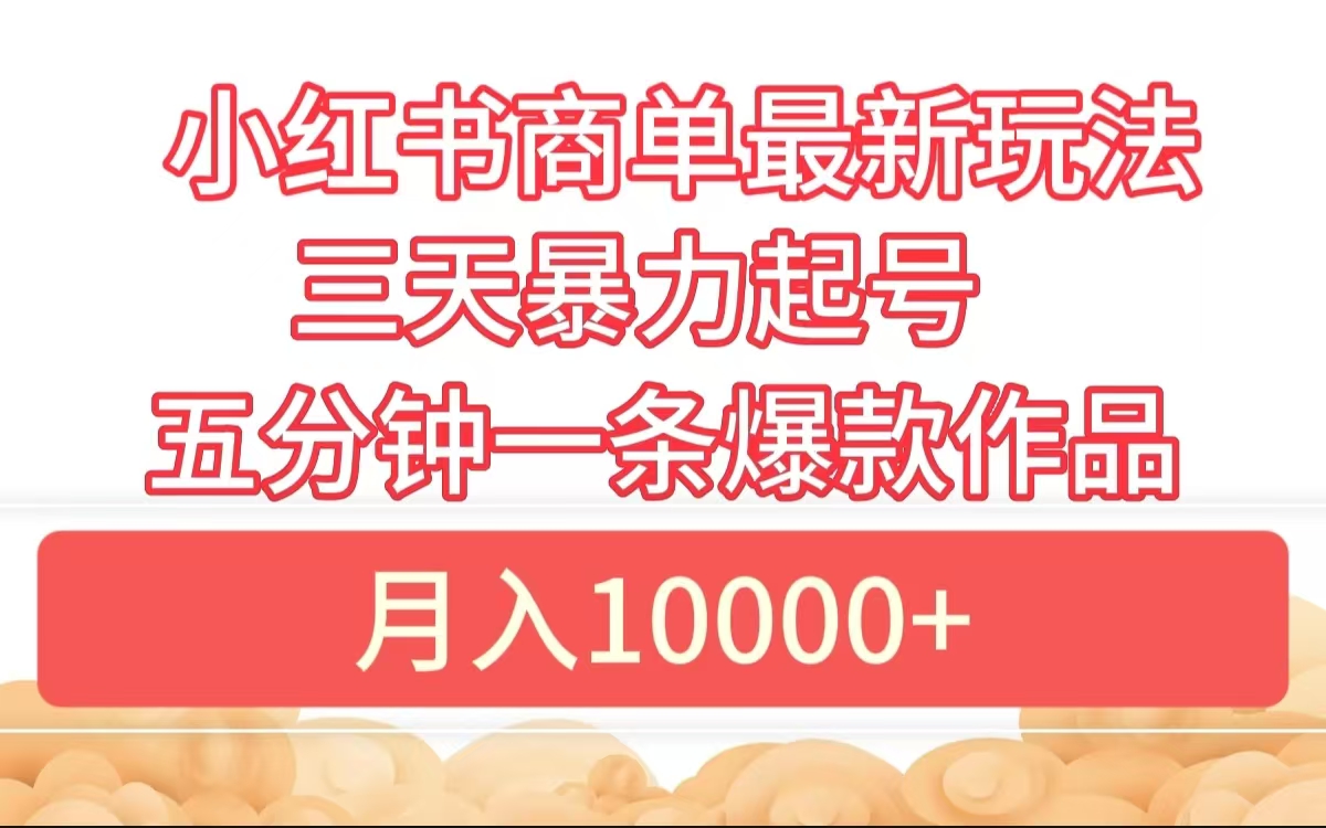 小红书商单最新玩法 3天暴力起号 5分钟一条爆款作品 月入10000+-伊恩资源网