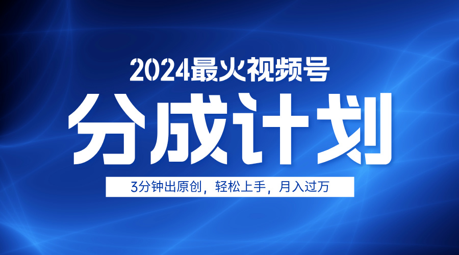 2024最火视频号分成计划3分钟出原创，轻松上手，月入过万-伊恩资源网