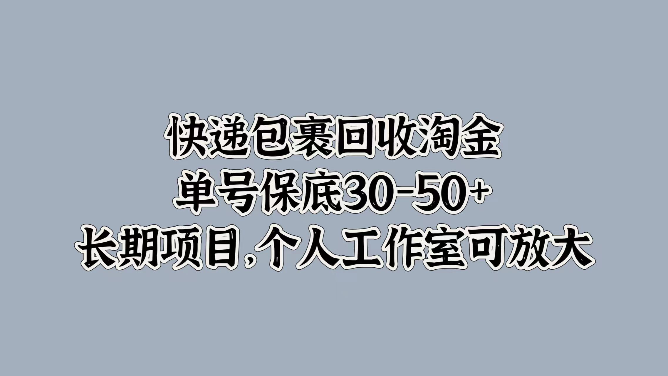 快递包裹回收淘金，单号保底30-50+，长期项目！个人工作室可放大-伊恩资源网