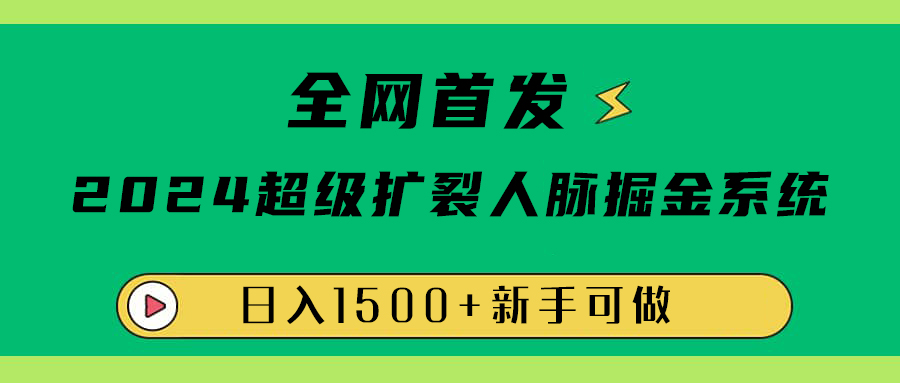 全网首发：2024超级扩列，人脉掘金系统，日入1500+-伊恩资源网