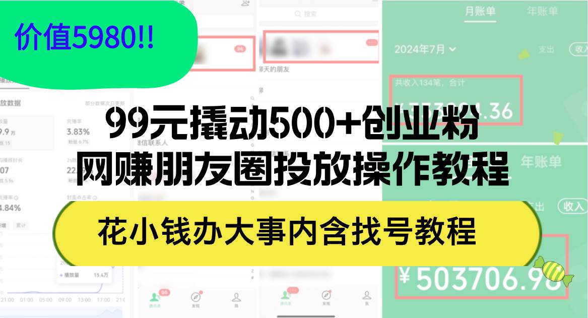 99元撬动500+创业粉，网赚朋友圈投放操作教程价值5980！花小钱办大事内…-伊恩资源网