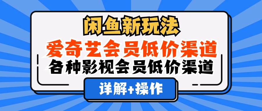 闲鱼新玩法，爱奇艺会员低价渠道，各种影视会员低价渠道详解-伊恩资源网