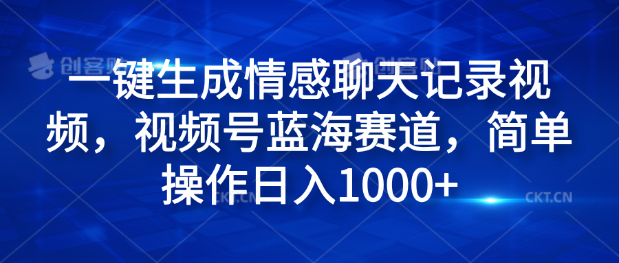 一键生成情感聊天记录视频，视频号蓝海赛道，简单操作日入1000+-伊恩资源网