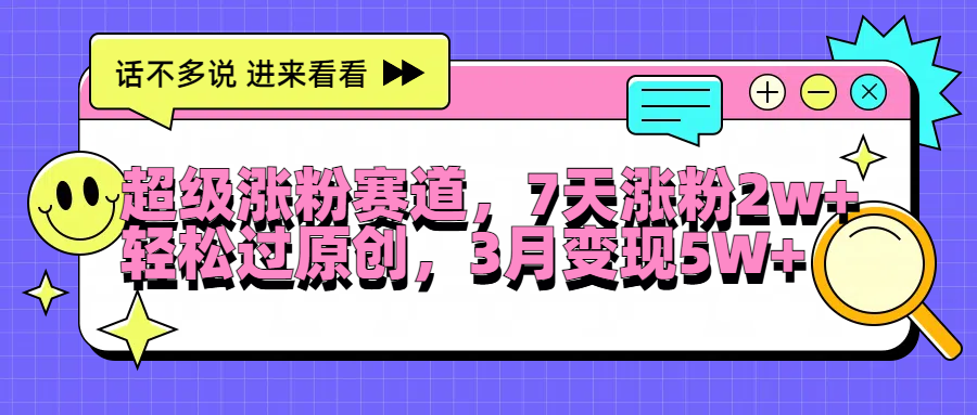 超级涨粉赛道，每天半小时，7天涨粉2W+，轻松过原创，3月变现5W+-伊恩资源网