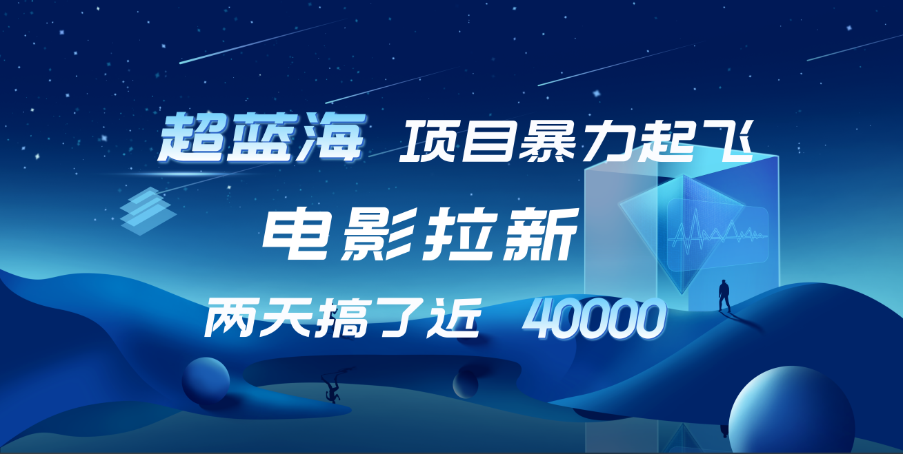 【蓝海项目】电影拉新，两天搞了近4w！超好出单，直接起飞-伊恩资源网