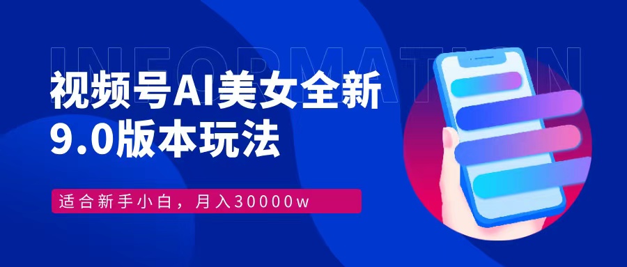 视频号AI美女全新玩法9.0 小白轻松上手 月入30000＋-伊恩资源网