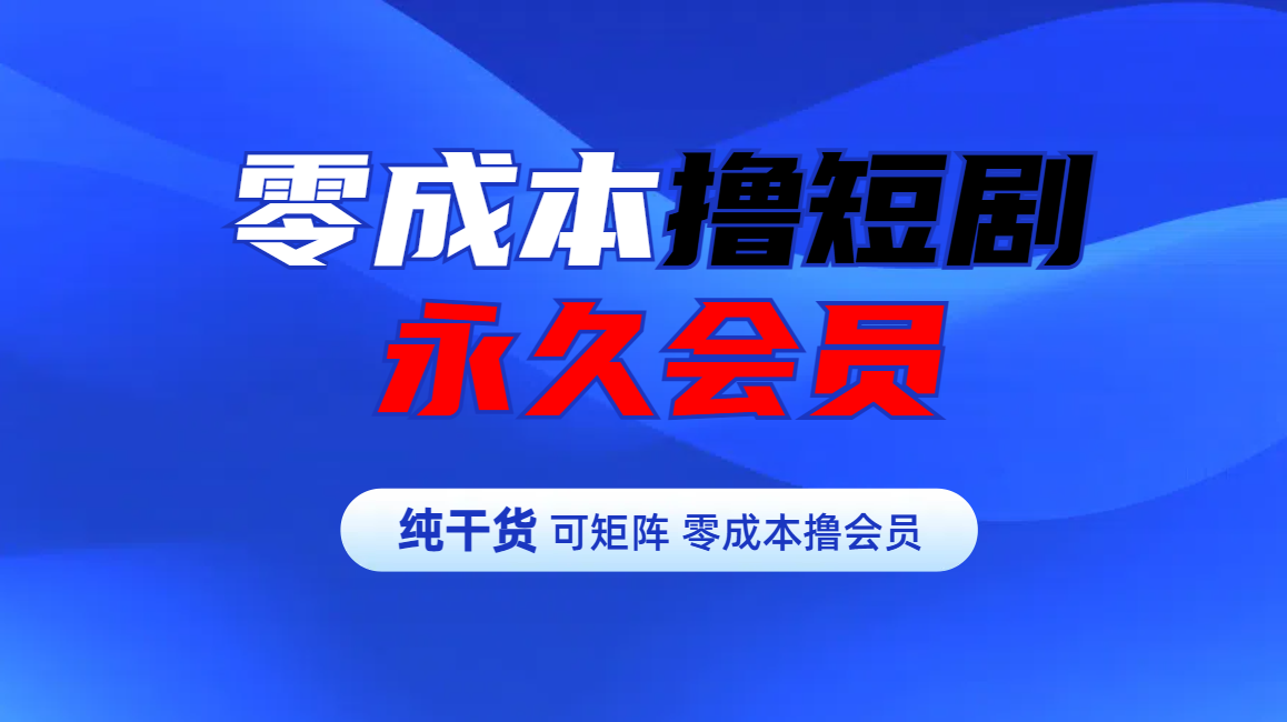 零成本撸短剧平台永久会员-伊恩资源网