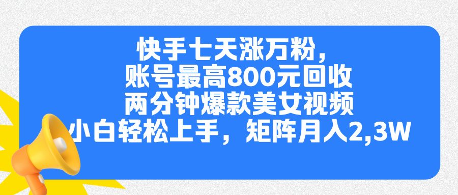 快手七天涨万粉，但账号最高800元回收。两分钟一个爆款美女视频，小白秒上手-伊恩资源网