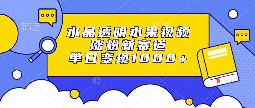 水晶透明水果视频，涨粉新赛道，单日变现1000+-伊恩资源网