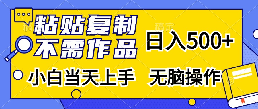 粘贴复制无需作品，日入500+，小白当天上手，无脑操作-伊恩资源网