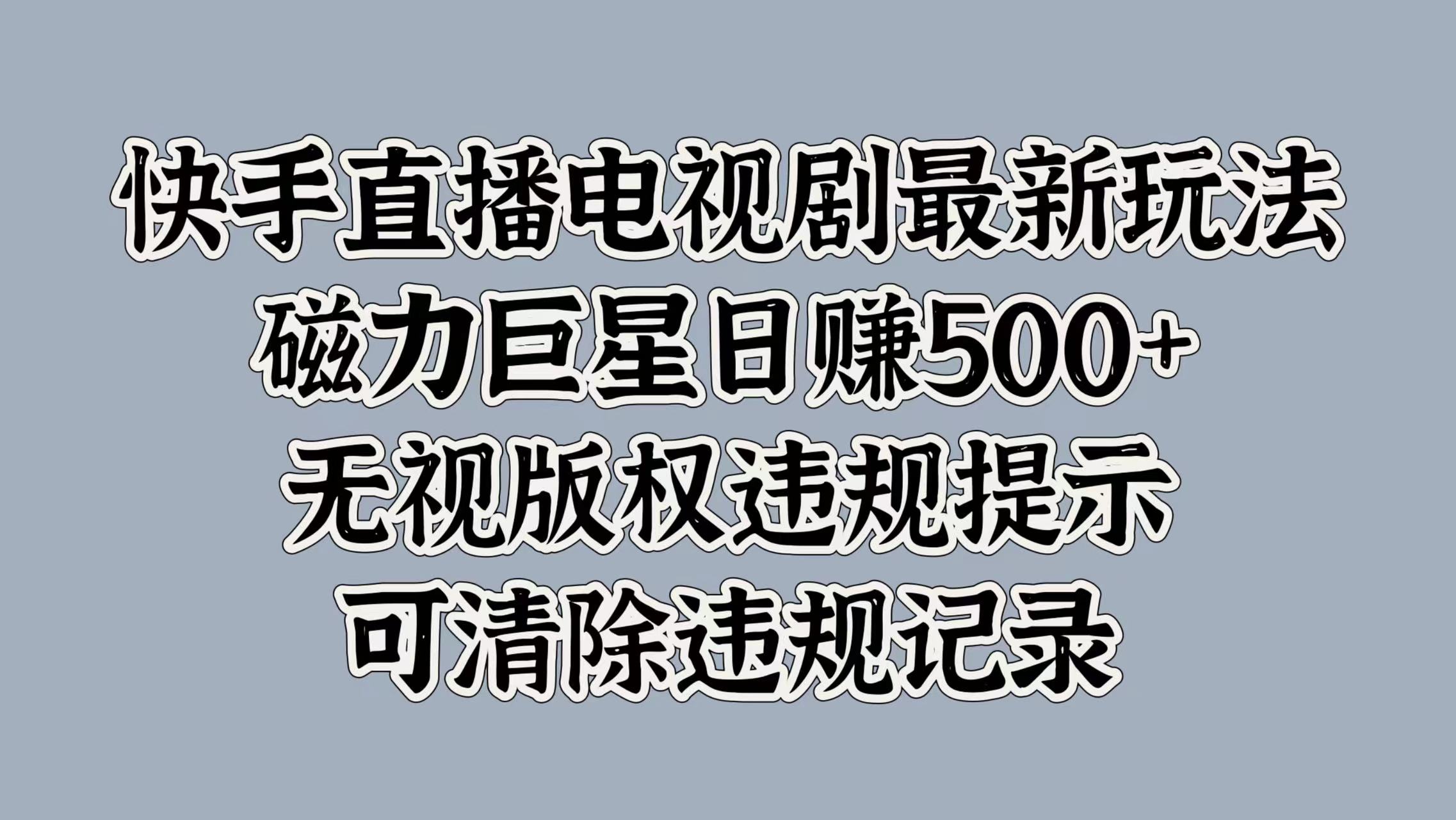 快手直播电视剧最新玩法，磁力巨星日赚500+，无视版权违规提示，可清除违规记录-伊恩资源网