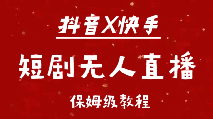 抖音快手短剧无人直播最新保姆级教程来了-伊恩资源网