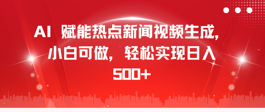 AI 赋能热点新闻视频生成，小白可做，轻松实现日入 500+-伊恩资源网