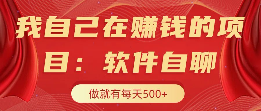 我自己在赚钱的项目，软件自聊不存在幸存者原则，做就有每天500+-伊恩资源网