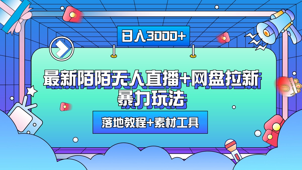 最新陌陌无人直播+网盘拉新暴力玩法，日入3000+，附带落地教程+素材工具-伊恩资源网