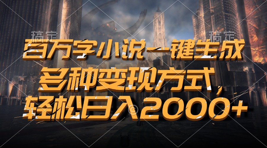 百万字小说一键生成，轻松日入2000+，多种变现方式-伊恩资源网