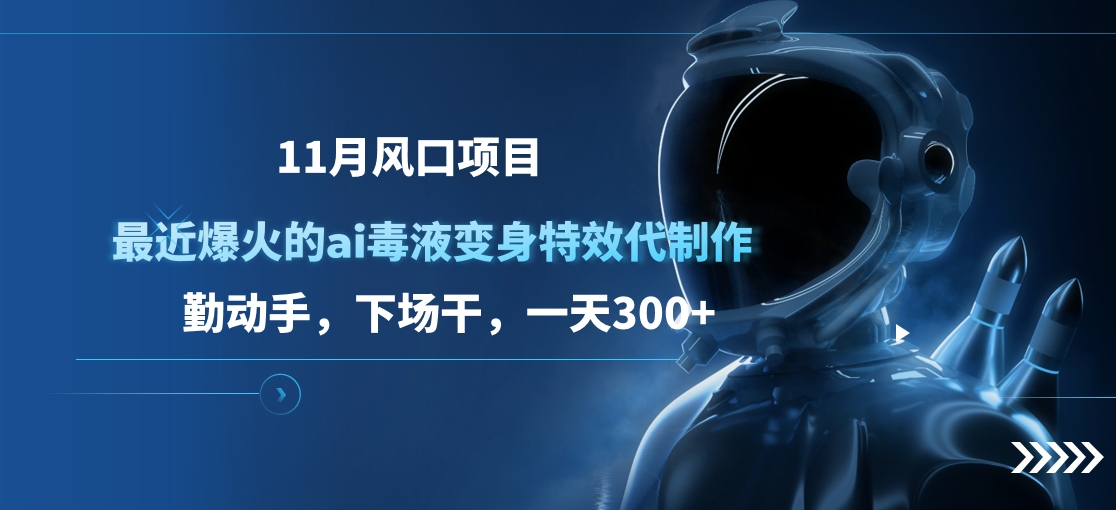 11月风口项目，最近爆火的ai毒液变身特效代制作，勤动手，下场干，一天300+-伊恩资源网