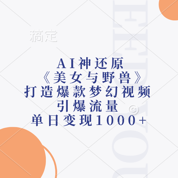 AI神还原《美女与野兽》，打造爆款梦幻视频，引爆流量，单日变现1000+-伊恩资源网