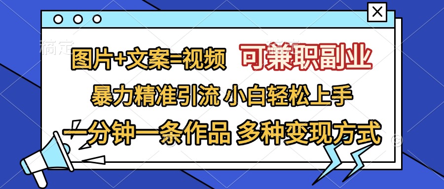 图片+文案=视频，可兼职副业，精准暴力引流，一分钟一条作品，小白轻松上手，多种变现方式-伊恩资源网