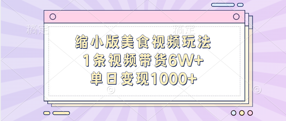 缩小版美食视频玩法，1条视频带货6W+，单日变现1000+-伊恩资源网