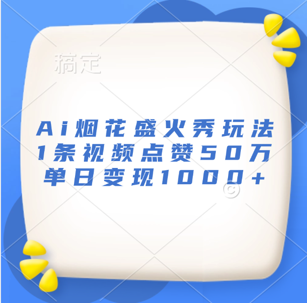 最新Ai烟花盛火秀玩法，1条视频点赞50万，单日变现1000+-伊恩资源网