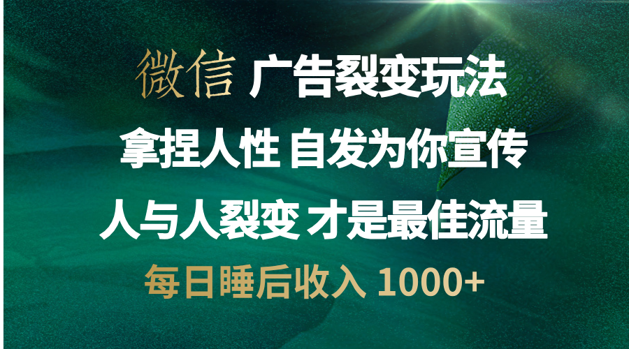 微信广告裂变法 操控人性 自发为你免费宣传 人与人的裂变才是最佳流量 单日睡后收入 1000+-伊恩资源网