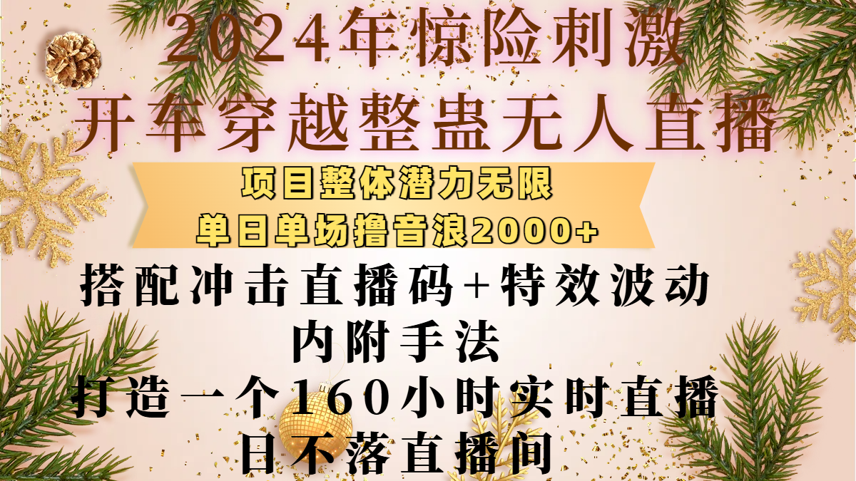 2024年惊险刺激开车穿越整蛊无人直播，项目整体也是潜力无限，单日单场撸音浪2000+，搭配冲击直播码+特效波动的内附手法，打造一个160小时实时直播日不落直播间-伊恩资源网