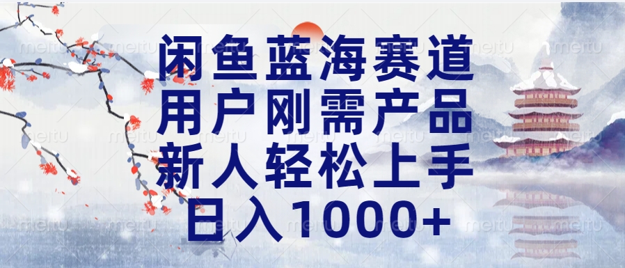 闲鱼蓝海赛道，用户刚需产品，新人轻松上手，日入1000+长久可做-伊恩资源网